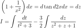 \begin{aligned} &\left(1+\frac{1}{x^{2}}\right) d x=d \tan d 2 x d x=d z \\ &I=\int \frac{d t}{t^{2}+3}-\frac{3}{2} \int \frac{d z}{z^{2}+z+1} \end{aligned}