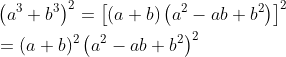 \begin{aligned} &\left(a^{3}+b^{3}\right)^{2}=\left[(a+b)\left(a^{2}-a b+b^{2}\right)\right]^{2} \\ &=(a+b)^{2}\left(a^{2}-a b+b^{2}\right)^{2} \end{aligned}