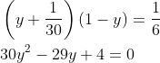 \begin{aligned} &\left(y+\frac{1}{30}\right)(1-y)=\frac{1}{6} \\ &30 y^{2}-29 y+4=0 \end{aligned}