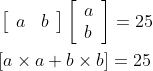 \begin{aligned} &\left[\begin{array}{ll} a & b \end{array}\right]\left[\begin{array}{l} a \\ b \end{array}\right]=25 \\ &{[a \times a+b \times b]=25} \end{aligned}