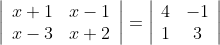 \begin{aligned} &\left|\begin{array}{ll} x+1 & x-1 \\ x-3 & x+2 \end{array}\right|=\left|\begin{array}{cc} 4 & -1 \\ 1 & 3 \end{array}\right| \end{aligned}