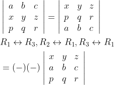 \begin{aligned} &\left|\begin{array}{lll} a & b & c \\ x & y & z \\ p & q & r \end{array}\right|=\left|\begin{array}{lll} x & y & z \\ p & q & r \\ a & b & c \end{array}\right| \\ &R_{1} \leftrightarrow R_{3}, R_{2} \leftrightarrow R_{1}, R_{3} \leftrightarrow R_{1} \\ &=(-)(-)\left|\begin{array}{lll} x & y & z \\ a & b & c \\ p & q & r \end{array}\right| \end{aligned}
