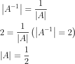\begin{aligned} &\left|A^{-1}\right|=\frac{1}{|A|} \\ &2=\frac{1}{|A|}\left(\left|A^{-1}\right|=2\right) \\ &|A|=\frac{1}{2} \end{aligned}