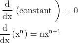\begin{aligned} &\left.\frac{\mathrm{d}}{\mathrm{dx}} \text { (constant }\right)=0 \\ &\frac{\mathrm{d}}{\mathrm{dx}}\left(\mathrm{x}^{\mathrm{n}}\right)=\mathrm{n} \mathrm{x}^{\mathrm{n}-1} \end{aligned}