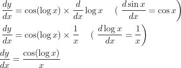 \begin{aligned} &\left.\frac{d y}{d x}=\cos (\log x) \times \frac{d}{d x} \log x \quad \text { ( } \frac{d \sin x}{d x}=\cos x \right) \\ &\left.\frac{d y}{d x}=\cos (\log x) \times \frac{1}{x} \quad \text { ( } \frac{d \log x}{d x}=\frac{1}{x}\right) \\ &\frac{d y}{d x}=\frac{\cos (\log x)}{x} \end{aligned}