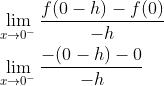 \begin{aligned} &\lim _{x \rightarrow 0^{-}} \frac{f(0-h)-f(0)}{-h} \\ &\lim _{x \rightarrow 0^{-}} \frac{-(0-h)-0}{-h} \end{aligned}