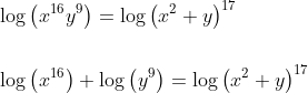 \begin{aligned} &\log \left(x^{16} y^{9}\right)=\log \left(x^{2}+y\right)^{17} \\\\ &\log \left(x^{16}\right)+\log \left(y^{9}\right)=\log \left(x^{2}+y\right)^{17} \end{aligned}