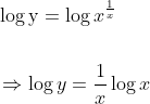 \begin{aligned} &\log \mathrm{y}=\log x^{\frac{1}{x}} \\\\ &\Rightarrow \log y=\frac{1}{x} \log x \end{aligned}