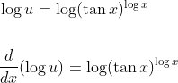 \begin{aligned} &\log u=\log (\tan x)^{\log x} \\\\ &\frac{d}{d x}(\log u)=\log (\tan x)^{\log x} \end{aligned}