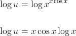 \begin{aligned} &\log u=\log x^{x \cos x} \\\\ &\log u=x \cos x \log x \end{aligned}
