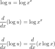 \begin{aligned} &\log u=\log x^{x} \\\\ &\frac{d}{d x}(\log u)=\log x^{x} \\\\ &\frac{d}{d x}(\log u)=\frac{d}{d x}(x \log x) \end{aligned}