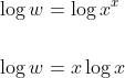 \begin{aligned} &\log w=\log x^{x} \\\\ &\log w=x \log x \end{aligned}