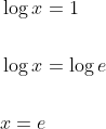 \begin{aligned} &\log x=1 \\\\ &\log x=\log e \\\\ &x=e \end{aligned}
