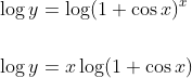 \begin{aligned} &\log y=\log (1+\cos x)^{x} \\\\ &\log y=x \log (1+\cos x) \end{aligned}