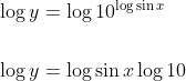 \begin{aligned} &\log y=\log 10^{\log \sin x} \\\\ &\log y=\log \sin x \log 10 \end{aligned}