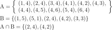\begin{aligned} &\mathrm{A}=\left\{\begin{array}{l} (1,4),(2,4),(3,4),(4,1),(4,2),(4,3), \\ (4,4),(4,5),(4,6),(5,4),(6,4) \end{array}\right\} \\ &\mathrm{B}=\{(1,5),(5,1),(2,4),(4,2),(3,3)\} \\ &\mathrm{A} \cap \mathrm{B}=\{(2,4),(4,2)\} \end{aligned}