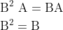 \begin{aligned} &\mathrm{B}^{2} \mathrm{~A}=\mathrm{BA} \\ &\mathrm{B}^{2}=\mathrm{B} \end{aligned}