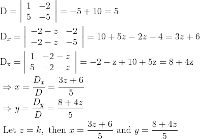 \begin{aligned} &\mathrm{D}=\left|\begin{array}{ll} 1 & -2 \\ 5 & -5 \end{array}\right|=-5+10=5\\ &\mathrm{D}_{x}=\left|\begin{array}{ll} -2-z & -2 \\ -2-z & -5 \end{array}\right|=10+5 z-2 z-4=3 z+6\\ &\mathrm{D}_{\mathrm{x}}=\left|\begin{array}{ll} 1 & -2-z \\ 5 & -2-z \end{array}\right|=-2-\mathrm{z}+10+5 \mathrm{z}=8+4 \mathrm{z}\\ &\Rightarrow x=\frac{D_{x}}{D}=\frac{3 z+6}{5}\\ &\Rightarrow y=\frac{D_{y}}{D}=\frac{8+4 z}{5}\\ &\text { Let } z=k, \text { then } x=\frac{3 z+6}{5} \text { and } y=\frac{8+4 z}{5} \end{aligned}