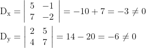 \begin{aligned} &\mathrm{D}_{\mathrm{x}}=\left|\begin{array}{ll} 5 & -1 \\ 7 & -2 \end{array}\right|=-10+7=-3 \neq 0 \\ &\mathrm{D}_{\mathrm{y}}=\left|\begin{array}{ll} 2 & 5 \\ 4 & 7 \end{array}\right|=14-20=-6 \neq 0 \end{aligned}