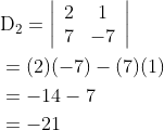 \begin{aligned} &\mathrm{D}_{2}=\left|\begin{array}{cc} 2 & 1 \\ 7 & -7 \end{array}\right| \\ &=(2)(-7)-(7)(1) \\ &=-14-7 \\ &=-21 \end{aligned}