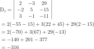 \begin{aligned} &\mathrm{D}_{z}=\left|\begin{array}{ccc} 2 & -3 & 29 \\ -2 & 5 & -15 \\ 3 & -1 & -11 \end{array}\right| \\ &=2(-55-15)+3(22+45)+29(2-15) \\ &=2(-70)+3(67)+29(-13) \\ &=-140+201-377 \\ &=-316 \end{aligned}