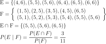 \begin{aligned} &\mathrm{E}=\{(4,6),(5,5),(5,6),(6,4),(6,5),(6,6)\} \\ &\mathrm{F}=\left\{\begin{array}{l} (1,5),(2,5),(3,5),(4,5),(6,5) \\ (5,1),(5,2),(5,3),(5,4),(5,5),(5,6) \end{array}\right\} \\ &\mathrm{E} \cap \mathrm{F}=\{(5,5),(5,6),(6,5)\} \\ &P(E \mid F)=\frac{P(E \cap F)}{P(F)}=\frac{3}{11} \end{aligned}