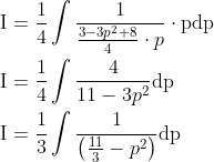 \begin{aligned} &\mathrm{I}=\frac{1}{4} \int \frac{1}{\frac{3-3 p^{2}+8}{4} \cdot p} \cdot \mathrm{pdp} \\ &\mathrm{I}=\frac{1}{4} \int \frac{4}{11-3 p^{2}} \mathrm{dp} \\ &\mathrm{I}=\frac{1}{3} \int \frac{1}{\left(\frac{11}{3}-p^{2}\right)} \mathrm{dp} \end{aligned}