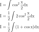 \begin{aligned} &\mathrm{I}=\int \cos ^{2} \frac{\mathrm{x}}{2} \mathrm{dx} \\ &\mathrm{I}=\frac{1}{2} \int 2 \cos ^{2} \frac{\mathrm{x}}{2} \mathrm{dx} \\ &\mathrm{I}=\frac{1}{2} \int(1+\cos \mathrm{x}) \mathrm{dx} \end{aligned}