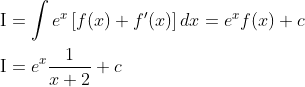 \begin{aligned} &\mathrm{I}=\int e^{x}\left[f(x)+f^{\prime}(x)\right] d x=e^{x} f(x)+c \\ &\mathrm{I}=e^{x} \frac{1}{x+2}+c \end{aligned}