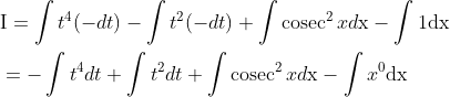 \begin{aligned} &\mathrm{I}=\int t^{4}(-d t)-\int t^{2}(-d t)+\int \operatorname{cosec}^{2} x d \mathrm{x}-\int 1 \mathrm{dx} \\ &=-\int t^{4} d t+\int t^{2} d t+\int \operatorname{cosec}^{2} x d \mathrm{x}-\int x^{0} \mathrm{dx} \end{aligned}
