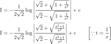 \begin{aligned} &\mathrm{I}=-\frac{1}{2 \sqrt{2}} \log \left|\frac{\sqrt{2}+\sqrt{1+\frac{1}{x^{2}}}}{\sqrt{2}-\sqrt{1+\frac{1}{x^{2}}}}\right|+\mathrm{c} \\ &\mathrm{I}=-\frac{1}{2 \sqrt{2}} \log \left|\frac{\sqrt{2}+\sqrt{\frac{x^{2}+1}{x^{2}}}}{\sqrt{2}-\sqrt{\frac{x^{2}+1}{x^{2}}}}\right|+\mathrm{c} \quad \quad\left[\because \mathrm{t}=\frac{1}{x}\right] \end{aligned}