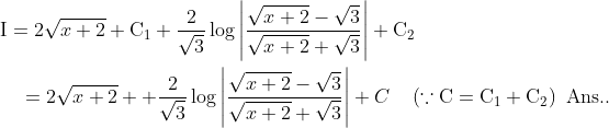 \begin{aligned} &\mathrm{I}=2 \sqrt{x+2}+\mathrm{C}_{1}+\frac{2}{\sqrt{3}} \log \left|\frac{\sqrt{x+2}-\sqrt{3}}{\sqrt{x+2}+\sqrt{3}}\right|+\mathrm{C}_{2} \\ &\quad=2 \sqrt{x+2}++\frac{2}{\sqrt{3}} \log \left|\frac{\sqrt{x+2}-\sqrt{3}}{\sqrt{x+2}+\sqrt{3}}\right|+C \quad\left(\because \mathrm{C}=\mathrm{C}_{1}+\mathrm{C}_{2}\right) \text { Ans.. } \end{aligned}