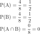 \begin{aligned} &\mathrm{P}(\mathrm{A})=\frac{4}{8}=\frac{1}{2} \\ &\mathrm{P}(\mathrm{B})=\frac{4}{8}=\frac{1}{2} \\ &\mathrm{P}(\mathrm{A} \cap \mathrm{B})=\frac{0}{8}=0 \\ \end{aligned}