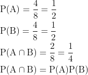 \begin{aligned} &\mathrm{P}(\mathrm{A})=\frac{4}{8}=\frac{1}{2} \\ &\mathrm{P}(\mathrm{B})=\frac{4}{8}=\frac{1}{2} \\ &\mathrm{P}(\mathrm{A} \cap \mathrm{B})=\frac{2}{8}=\frac{1}{4} \\ &\mathrm{P}(\mathrm{A} \cap \mathrm{B})=\mathrm{P}(\mathrm{A}) \mathrm{P}(\mathrm{B}) \end{aligned}