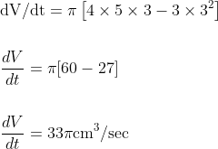 \begin{aligned} &\mathrm{d} \mathrm{V} / \mathrm{dt}=\pi\left[4 \times 5 \times 3-3 \times 3^{2}\right] \\\\ &\frac{d V}{d t}=\pi[60-27] \\\\ &\frac{d V}{d t}=33 \pi \mathrm{cm}^{3} / \mathrm{sec} \end{aligned}