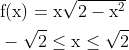 \begin{aligned} &\mathrm{f}(\mathrm{x})=\mathrm{x} \sqrt{2-\mathrm{x}^{2}} \\ &-\sqrt{2} \leq \mathrm{x} \leq \sqrt{2} \end{aligned}