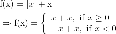 \begin{aligned} &\mathrm{f}(\mathrm{x})=|x|+\mathrm{x} \\ &\Rightarrow \mathrm{f}(\mathrm{x})=\left\{\begin{array}{l} x+x, \text { if } x \geq 0 \\ -x+x, \text { if } x<0 \end{array}\right. \end{aligned}