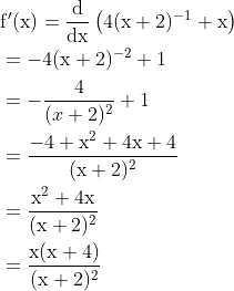 \begin{aligned} &\mathrm{f}^{\prime}(\mathrm{x})=\frac{\mathrm{d}}{\mathrm{dx}}\left(4(\mathrm{x}+2)^{-1}+\mathrm{x}\right) \\ &=-4(\mathrm{x}+2)^{-2}+1 \\ &=-\frac{4}{(x+2)^{2}}+1 \\ &=\frac{-4+\mathrm{x}^{2}+4 \mathrm{x}+4}{(\mathrm{x}+2)^{2}} \\ &=\frac{\mathrm{x}^{2}+4 \mathrm{x}}{(\mathrm{x}+2)^{2}} \\ &=\frac{\mathrm{x}(\mathrm{x}+4)}{(\mathrm{x}+2)^{2}} \end{aligned}
