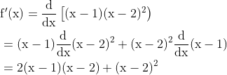 \begin{aligned} &\mathrm{f}^{\prime}(\mathrm{x})=\frac{\mathrm{d}}{\mathrm{dx}}\left[(\mathrm{x}-1)(\mathrm{x}-2)^{2}\right) \\ &=(\mathrm{x}-1) \frac{\mathrm{d}}{\mathrm{dx}}(\mathrm{x}-2)^{2}+(\mathrm{x}-2)^{2} \frac{\mathrm{d}}{\mathrm{dx}}(\mathrm{x}-1) \\ &=2(\mathrm{x}-1)(\mathrm{x}-2)+(\mathrm{x}-2)^{2} \end{aligned}