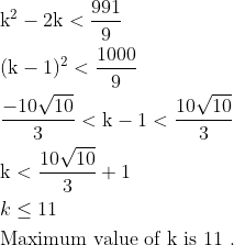 \begin{aligned} &\mathrm{k}^{2}-2 \mathrm{k}<\frac{991}{9}\\ &(\mathrm{k}-1)^{2}<\frac{1000}{9}\\ &\frac{-10 \sqrt{10}}{3}<\mathrm{k}-1<\frac{10 \sqrt{10}}{3}\\ &\mathrm{k}<\frac{10 \sqrt{10}}{3}+1\\ &k \leq 11\\ &\text {Maximum value of } \mathrm{k} \text { is } 11 \text { . } \end{aligned}