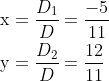 \begin{aligned} &\mathrm{x}=\frac{D_{1}}{D}=\frac{-5}{11} \\ &\mathrm{y}=\frac{D_{2}}{D}=\frac{12}{11} \end{aligned}