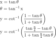 \begin{aligned} &\mathrm{x}=\tan \theta \\ &\theta=\tan ^{-1} \mathrm{x} \\ &\mathrm{y}=\cot ^{-1}\left(\frac{1-\tan \theta}{1+\tan \theta}\right) \\ &\mathrm{y}=\cot ^{-1}\left(\frac{\tan \frac{\mathrm{n}}{4}-\tan \theta}{1+\tan \frac{\mathrm{n}}{4} \tan \theta}\right) \end{aligned}
