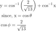 \begin{aligned} &\mathrm{y}=\cos ^{-1}\left(\frac{2}{\sqrt{13}}\right)+\cos ^{-1} \mathrm{x} \\ &\text { since, } \mathrm{x}=\cos \theta \\ &\cos \phi=\frac{2}{\sqrt{13}} \end{aligned}