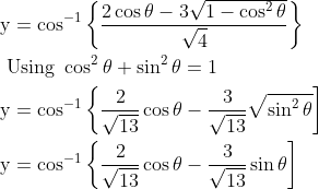 \begin{aligned} &\mathrm{y}=\cos ^{-1}\left\{\frac{2 \cos \theta-3 \sqrt{1-\cos ^{2} \theta}}{\sqrt{4}}\right\} \\ &\text { Using } \cos ^{2} \theta+\sin ^{2} \theta=1 \\ &\mathrm{y}=\cos ^{-1}\left\{\frac{2}{\sqrt{13}} \cos \theta-\frac{3}{\sqrt{13}} \sqrt{\sin ^{2} \theta}\right] \\ &\mathrm{y}=\cos ^{-1}\left\{\frac{2}{\sqrt{13}} \cos \theta-\frac{3}{\sqrt{13}} \sin \theta\right] \end{aligned}