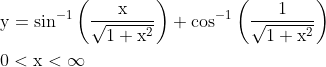\begin{aligned} &\mathrm{y}=\sin ^{-1}\left(\frac{\mathrm{x}}{\sqrt{1+\mathrm{x}^{2}}}\right)+\cos ^{-1}\left(\frac{1}{\sqrt{1+\mathrm{x}^{2}}}\right) \\ &0<\mathrm{x}<\infty \end{aligned}