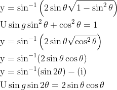 \begin{aligned} &\mathrm{y}=\sin ^{-1}\left(2 \sin \theta \sqrt{1-\sin ^{2} \theta}\right) \\ &\mathrm{U} \sin g \sin ^{2} \theta+\cos ^{2} \theta=1 \\ &\mathrm{y}=\sin ^{-1}\left(2 \sin \theta \sqrt{\cos ^{2} \theta}\right) \\ &\mathrm{y}=\sin ^{-1}(2 \sin \theta \cos \theta) \\ &\mathrm{y}=\sin ^{-1}(\sin 2 \theta)-(\mathrm{i}) \\ &\mathrm{U} \sin g \sin 2 \theta=2 \sin \theta \cos \theta \end{aligned}
