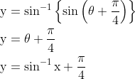\begin{aligned} &\mathrm{y}=\sin ^{-1}\left\{\sin \left(\theta+\frac{\mathrm{\pi}}{4}\right)\right\} \\ &\mathrm{y}=\theta+\frac{\mathrm{\pi}}{4} \\ &\mathrm{y}=\sin ^{-1} \mathrm{x}+\frac{\mathrm{\pi}}{4} \end{aligned}