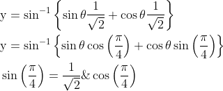 \begin{aligned} &\mathrm{y}=\sin ^{-1}\left\{\sin \theta \frac{1}{\sqrt{2}}+\cos \theta \frac{1}{\sqrt{2}}\right\} \\ &\mathrm{y}=\sin ^{-1}\left\{\sin \theta \cos \left(\frac{\mathrm{\pi}}{4}\right)+\cos \theta \sin \left(\frac{\mathrm{\pi}}{4}\right)\right\} \\ &\sin \left(\frac{\mathrm{\pi}}{4}\right)=\frac{1}{\sqrt{2}} \& \cos \left(\frac{\mathrm{\pi}}{4}\right) \end{aligned}
