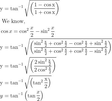 \begin{aligned} &\mathrm{y}=\tan ^{-1} \sqrt{\left(\frac{1-\cos \mathrm{x}}{1+\cos \mathrm{x}}\right)}\\ &\text { We know, }\\ &\cos x=\cos ^{2} \frac{x}{2}-\sin ^{2} \frac{x}{2}\\ &\mathrm{y}=\tan ^{-1} \sqrt{\left(\frac{\sin ^{2} \frac{\mathrm{x}}{2}+\cos ^{2} \frac{\mathrm{x}}{2}-\cos ^{2} \frac{\mathrm{x}}{2}+\sin ^{2} \frac{\mathrm{x}}{2}}{\sin ^{2} \frac{\mathrm{x}}{2}+\cos ^{2} \frac{\mathrm{x}}{2}+\cos ^{2} \frac{\mathrm{x}}{2}-\sin ^{2} \frac{\mathrm{x}}{2}}\right)}\\ &\mathrm{y}=\tan ^{-1} \sqrt{\left(\frac{2 \sin ^{2} \frac{\mathrm{x}}{2}}{2 \cos ^{2} \frac{\mathrm{x}}{2}}\right)}\\ &\mathrm{y}=\tan ^{-1} \sqrt{\left(\tan ^{2} \frac{\mathrm{x}}{2}\right)}\\ &y=\tan ^{-1}\left(\tan \frac{x}{2}\right) \end{aligned}