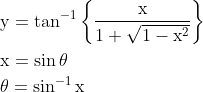 \begin{aligned} &\mathrm{y}=\tan ^{-1}\left\{\frac{\mathrm{x}}{1+\sqrt{1-\mathrm{x}^{2}}}\right\} \\ &\mathrm{x}=\sin \theta \\ &\theta=\sin ^{-1} \mathrm{x} \end{aligned}